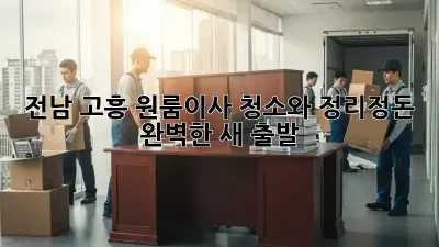 전남 고흥 원룸이사: 청소와 정리정돈, 완벽한 새 출발! 🏠