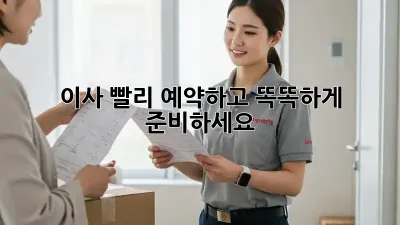 이사, 빨리 예약하고 똑똑하게 준비하세요!