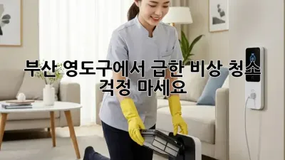 부산 영도구에서 급한 비상 청소? 걱정 마세요!